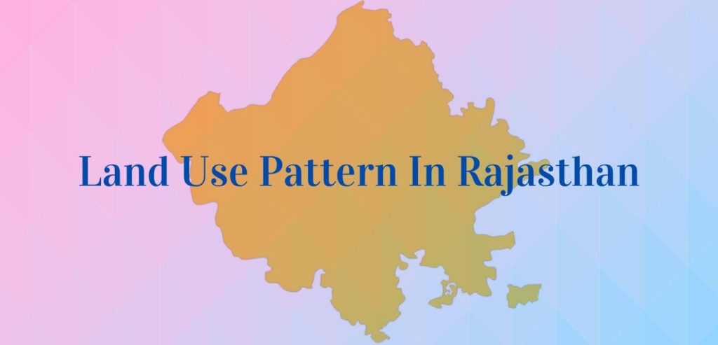 Land Utilization - Land Use Pattern in Rajasthan